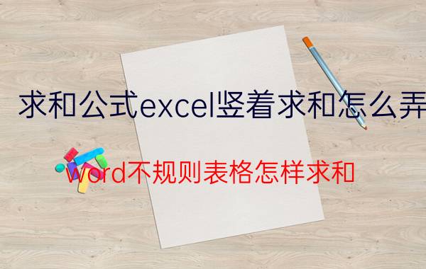 求和公式excel竖着求和怎么弄 word不规则表格怎样求和？